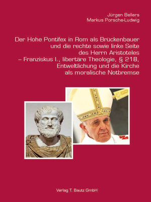 cover image of Der Hohe Pontifex in Rom als Brückenbauer (1645–1850)und die rechte sowie linke Seite des Herrn Aristoteles – Franziskus I., libertäre Theologie, § 218, Entweltlichung und die Kirche als moralische Notbremse